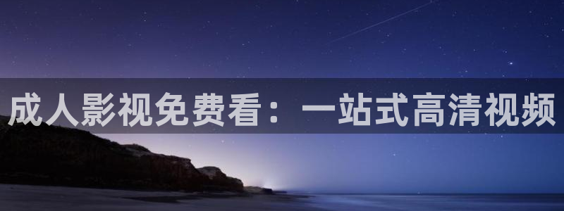 51视频免费版下载：成人影视免费看：一站式高清视频