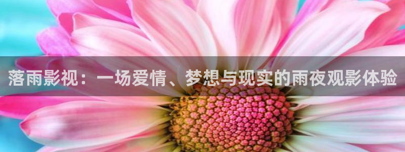 51视频国产精品：落雨影视：一场爱情、梦想与现实的雨夜观影体验