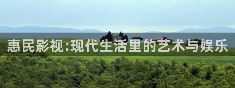 51视频网页版：惠民影视:现代生活里的艺术与娱乐